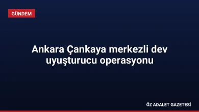 Ankara Çankaya merkezli dev uyuşturucu operasyonu