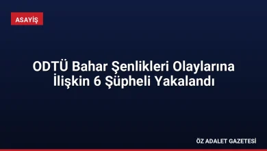 ODTÜ Bahar Şenlikleri Olaylarına İlişkin 6 Şüpheli Yakalandı