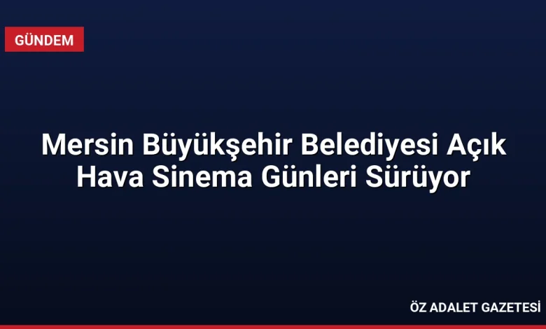 Mersin Büyükşehir Belediyesi Açık Hava Sinema Günleri Sürüyor