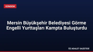 Mersin Büyükşehir Belediyesi Görme Engelli Yurttaşları Kampta Buluşturdu