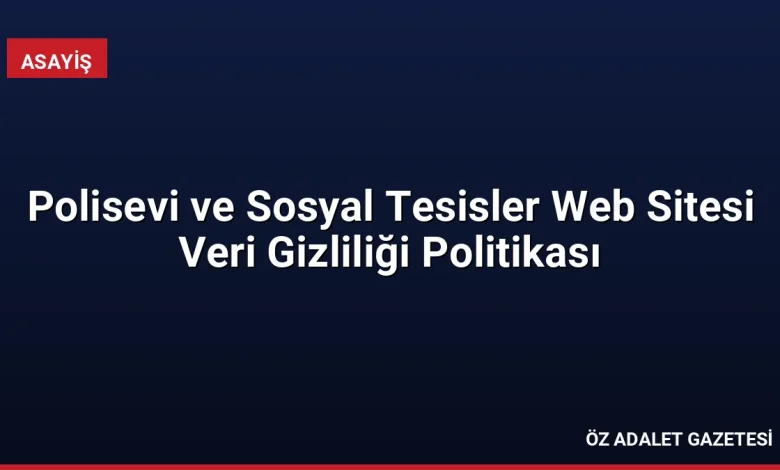 Polisevi ve Sosyal Tesisler Web Sitesi Veri Gizliliği Politikası